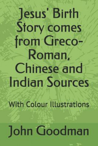Kniha Jesus' Birth Story Comes from Greco-Roman, Chinese and Indian Sources: With Colour Illustrations John Oxenham Goodman