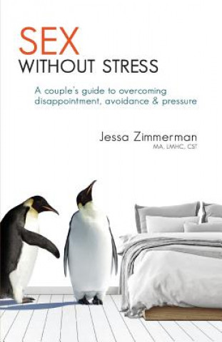 Kniha Sex Without Stress: A Couple's Guide to Overcoming Disappointment, Avoidance & Pressure Jessa Zimmerman