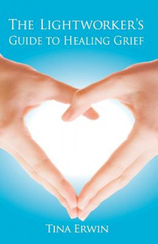Book The Lightworker's Guide to Healing Grief Tina Erwin