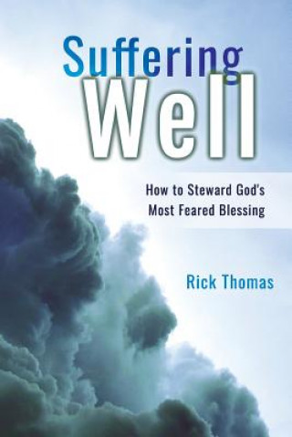 Kniha Suffering Well: How To Steward God's Most Feared Blessing Rick L Thomas