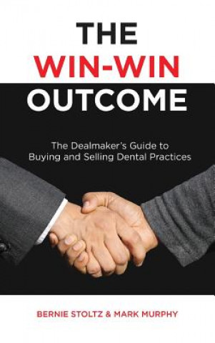 Kniha The Win-Win Outcome: The Dealmaker's Guide to Buying and Selling Dental Practices Bernie Stoltz