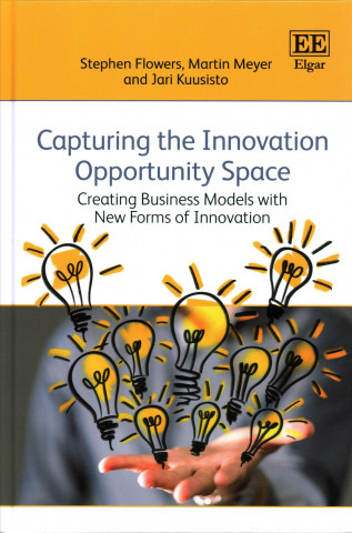 Könyv Capturing the Innovation Opportunity Space - Creating Business Models with New Forms of Innovation Stephen Flowers