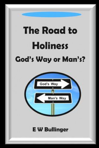 Kniha The Road to Holiness: God's Way or Man's? E W Bullinger