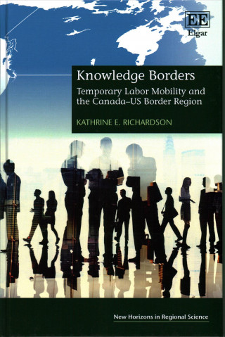 Knjiga Knowledge Borders - Temporary Labor Mobility and the Canada-US Border Region Kathrine E. Richardson