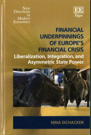 Kniha Financial Underpinnings of Europe's Financial Crisis - Liberalization, Integration, and Asymmetric State Power Nina Eichacker