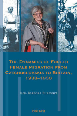 Kniha Dynamics of Forced Female Migration from Czechoslovakia to Britain, 1938-1950 Jana Barbora Buresova