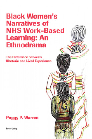 Könyv Black Women's Narratives of NHS Work-Based Learning: An Ethnodrama Peggy Warren