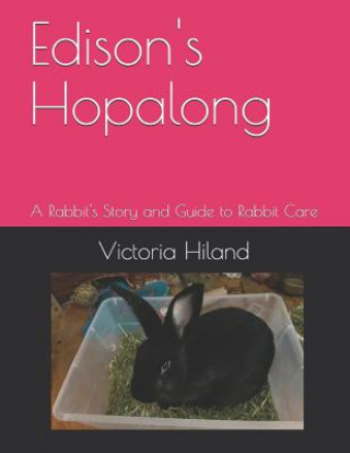 Книга Edison's Hopalong: A Rabbit's Story and Guide to Rabbit Care Victoria Hiland