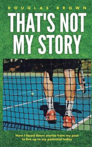 Kniha That's Not My Story: How I Faced Down Stories from My Past to Live Up to My Potential Today Douglas Brown