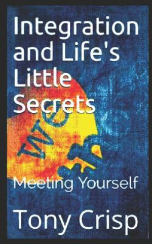 Knjiga Integration and Life's Little Secrets: Meeting Yourself Tony Crisp