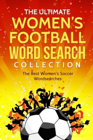 Kniha The Ultimate Women's Football Word Search Collection: The Best Women's Soccer Wordsearches James Adams