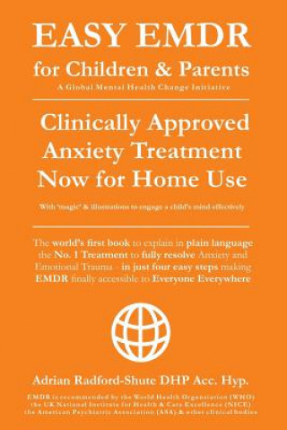 Könyv Easy Emdr for Children and Parents: The World's No.1 Clinically Approved Anxiety Therapy & Ptsd Treatment Now Available for Home Use for Everyone Ever Adrian Radford Dhp Acc Hyp