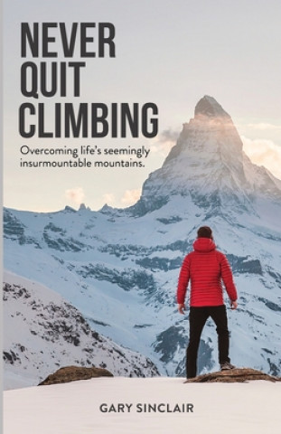 Könyv Never Quit Climbing: Overcoming Life's Seemingly Insurmountable Mountains Gary Sinclair