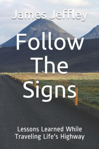 Könyv Follow the Signs: Lessons Learned While Traveling Life's Highway James L Jeffley