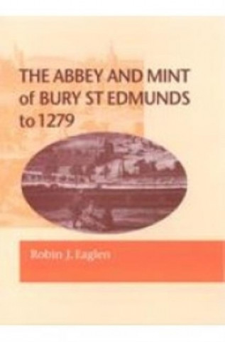 Könyv Abbey and Mint of Bury St Edmunds to 1279 Robin Eaglen