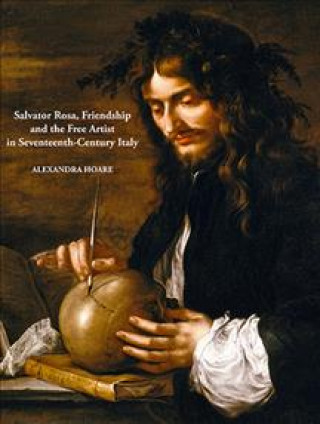 Kniha Salvator Rosa, Friendship and the Free Artist in Seventeenth-Century Italy Alexandra Hoare
