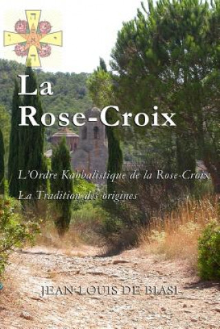 Kniha La Rose-Croix: L'Ordre Kabbalistique de la Rose-Croix, La Tradition Des Origines Jean-Louis De Biasi