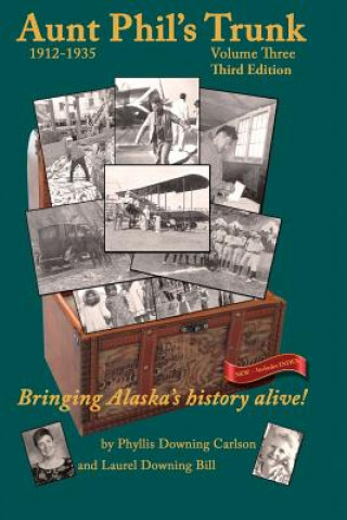 Kniha Aunt Phil's Trunk Volume Three Third Edition: Bringing Alaska's history alive! Laurel Downing Bill