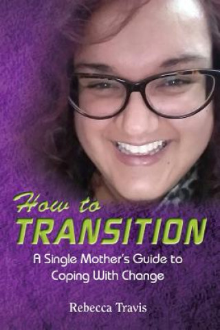 Kniha How to Transition: A Single Mother's Guide to Coping With Change Rebecca Travis