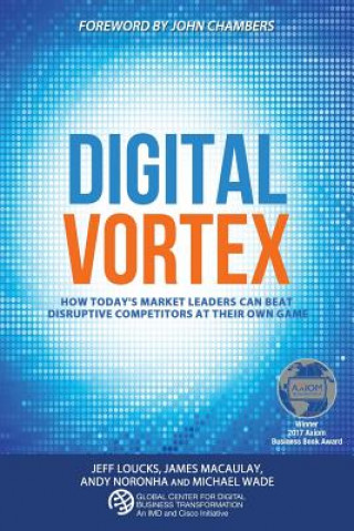 Kniha Digital Vortex: How Today's Market Leaders Can Beat Disruptive Competitors at Their Own Game Michael Wade