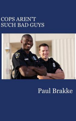 Книга Cops Aren't Such Bad Guys Paul Brakke