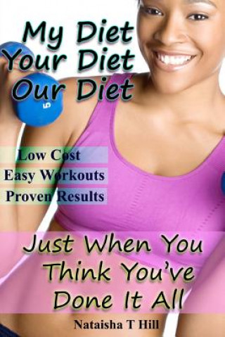 Kniha My Diet Your Diet Our Diet: Just When You Think You've Done It All Nataisha T Hill