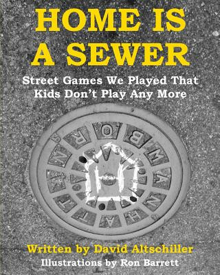 Buch Home is a Sewer: Street Games We Played That Kids Don't Play Any More David Altschiller