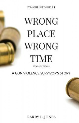 Kniha Straight Out of Hell 1 WRONG PLACE WRONG TIME: A Gun Violence Survivor's Story (Full Color) Garry L Jones