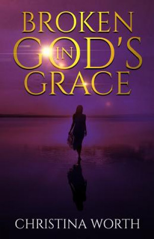 Carte Broken in God's Grace Christina Worth