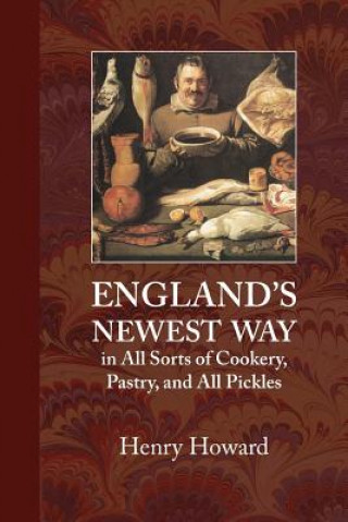 Könyv England's Newest Way: In All Sorts of Cookery, Pastry, and All Pickles Henry Howard