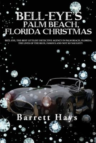 Kniha Bell-Eye's Palm Beach, Florida Christmas: Bell-Eye, the Best Littlest Detective Agency in Palm Beach, Florida, the Lives of the Rich, Famous and Not S Barrett Hays