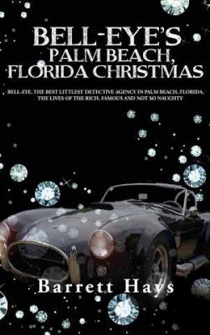 Könyv Bell-Eye's Palm Beach, Florida Christmas: Bell-Eye, the Best Littlest Detective Agency in Palm Beach, Florida, the Lives of the Rich, Famous and Not S Barrett Hays