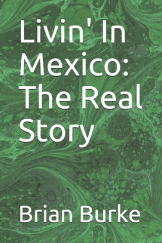Carte Livin' In Mexico: The Real Story Brian Burke
