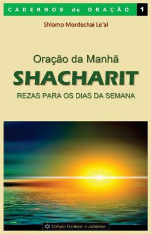 Kniha Oraç?o da Manh? - Shacharit: Rezas para os dias da semana Shlomo Mordechai Le'al