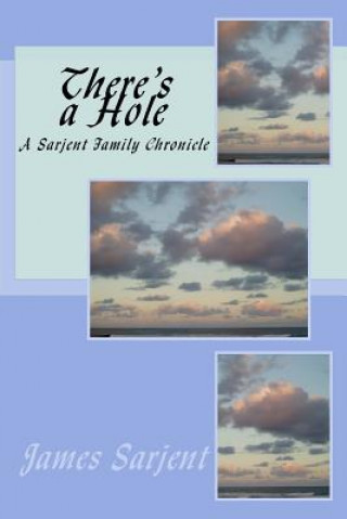 Kniha There's a Hole: A Sarjent Family Chronicle James Sarjent