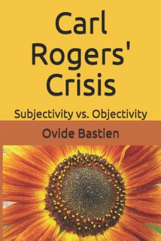 Kniha Carl Rogers' Crisis: Subjectivity vs. Objectivity Ovide Bastien