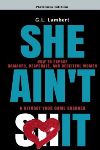 Könyv She Ain't It: How to Expose Damaged, Desperate, and Deceitful Women & Attract Your Game Changer G L Lambert