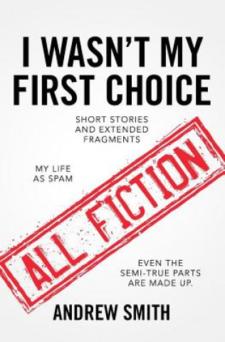 Libro I Wasn't My First Choice: Short Stories and Extended Fragments Andrew Smith