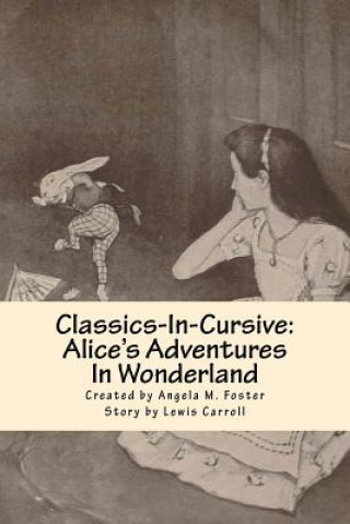 Kniha Classics-In-Cursive: Alice's Adventures In Wonderland Angela M Foster