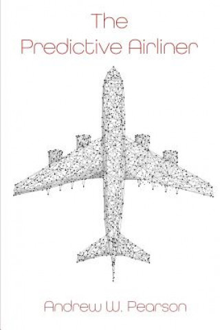 Kniha The Predictive Airliner: A Blueprint for Aviation's 2nd Century MR Andrew W Pearson