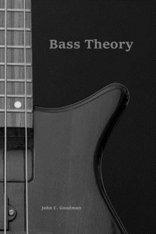 Kniha Bass Theory: The Electric Bass Guitar Player's Guide to Music Theory John C Goodman
