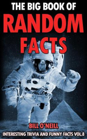 Könyv The Big Book of Random Facts Volume 8: 1000 Interesting Facts And Trivia Bill O'Neill