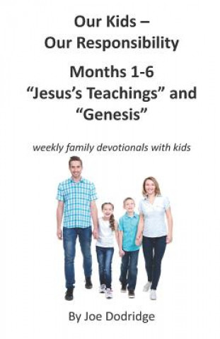 Carte Our Kids - Our Responsibility, Months 1-6 Jesus's Teachings and Genesis: weekly family devotionals with kids Joe Dodridge