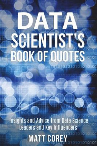 Kniha Data Scientist's Book of Quotes: Insights and Advice from Data Science Leaders and Key Influencers Matt Corey