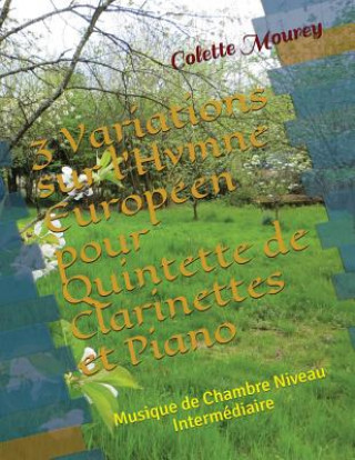 Könyv 3 Variations sur l'Hymne Européen pour Quintette de Clarinettes et Piano: Musique de Chambre Niveau Intermédiaire Colette Mourey