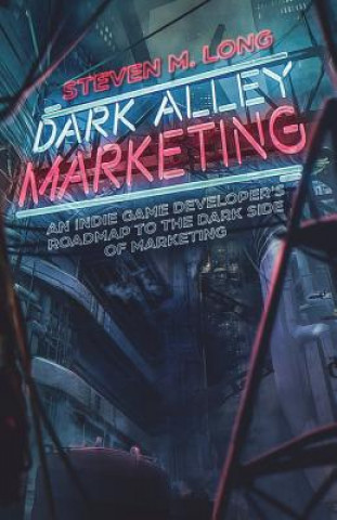 Knjiga Dark Alley Marketing: An indie game developer's roadmap to the dark side of marketing Steven Long