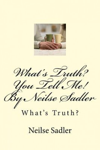 Kniha What's Truth? You Tell Me! By Neilse Sadler: What's Truth? MS Debra Neilse Sadler Knight