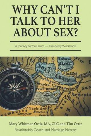 Carte Why Can't I Talk to Her about Sex?: A Journey to Your Truth Discovery Workbook Mary Whitman Ortiz