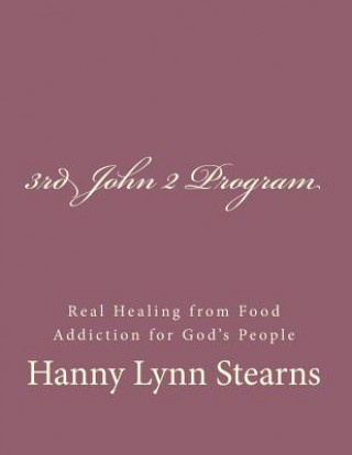 Carte The 3rd John 2 Program: Real Healing From Food & Sugar Addiction For God's People Mrs Hanny Lynn Stearns