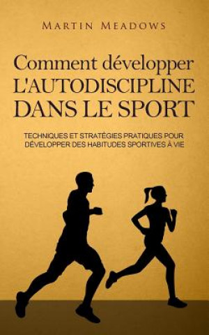 Kniha Comment développer l'autodiscipline dans le sport: Techniques et stratégies pratiques pour développer des habitudes sportives ? vie Martin Meadows